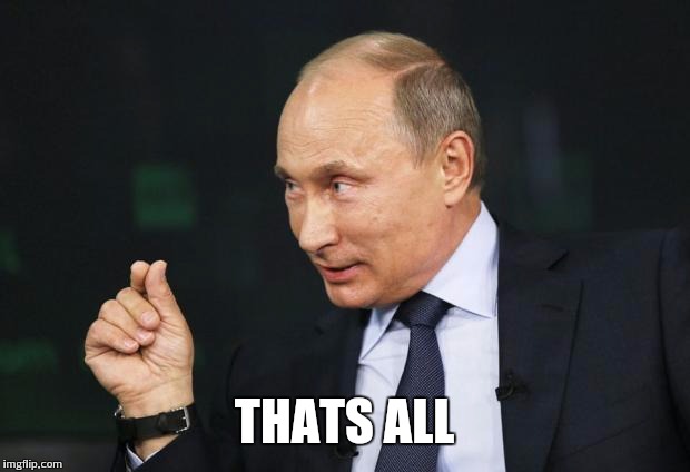 Putin Pinch | THATS ALL | image tagged in putin pinch | made w/ Imgflip meme maker