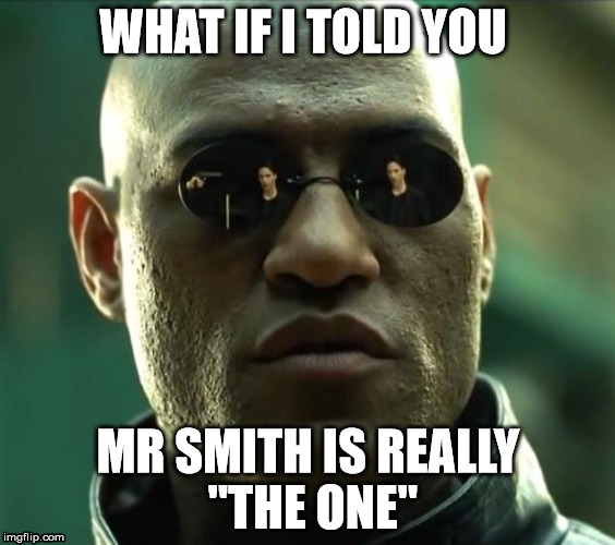 Morpheus  | WHAT IF I TOLD YOU MR SMITH IS REALLY "THE ONE" | image tagged in morpheus | made w/ Imgflip meme maker