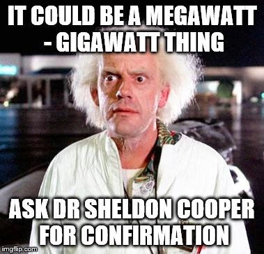 IT COULD BE A MEGAWATT - GIGAWATT THING ASK DR SHELDON COOPER FOR CONFIRMATION | made w/ Imgflip meme maker