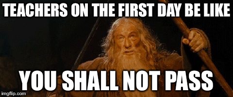 TEACHERS ON THE FIRST DAY BE LIKE YOU SHALL NOT PASS | image tagged in he shall not pass | made w/ Imgflip meme maker