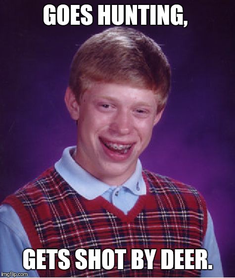 Bad Luck Brian | GOES HUNTING, GETS SHOT BY DEER. | image tagged in memes,bad luck brian | made w/ Imgflip meme maker