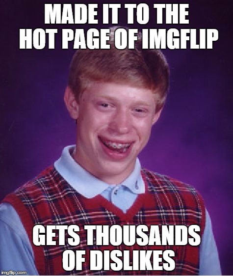 Bad Luck Brian on Hot Page #1 | MADE IT TO THE HOT PAGE OF IMGFLIP GETS THOUSANDS OF DISLIKES | image tagged in memes,bad luck brian | made w/ Imgflip meme maker