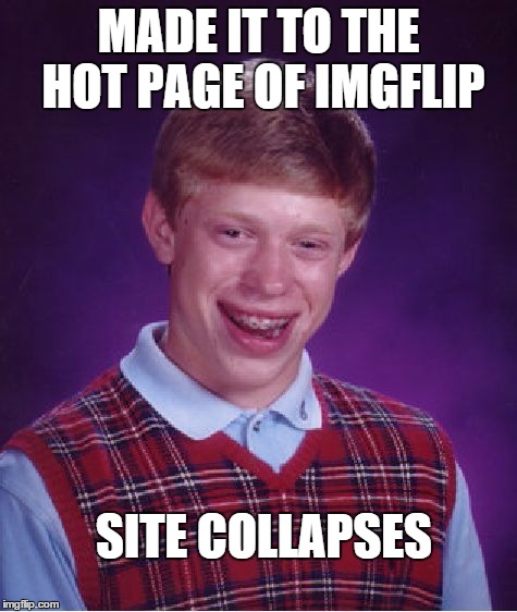 Bad Luck Brian on Hot Page #2 | MADE IT TO THE HOT PAGE OF IMGFLIP SITE COLLAPSES | image tagged in memes,bad luck brian | made w/ Imgflip meme maker
