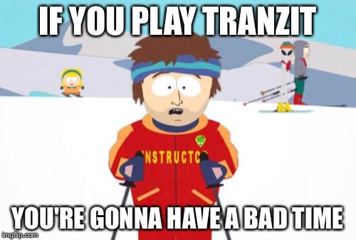 Super Cool Ski Instructor | IF YOU PLAY TRANZIT YOU'RE GONNA HAVE A BAD TIME | image tagged in memes,super cool ski instructor | made w/ Imgflip meme maker