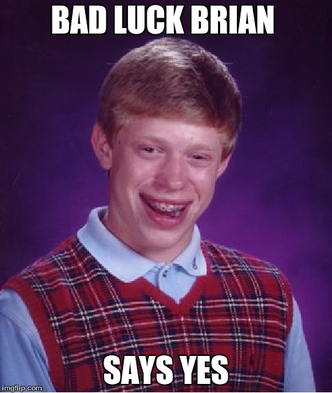 Bad Luck Brian Meme | BAD LUCK BRIAN SAYS YES | image tagged in memes,bad luck brian | made w/ Imgflip meme maker