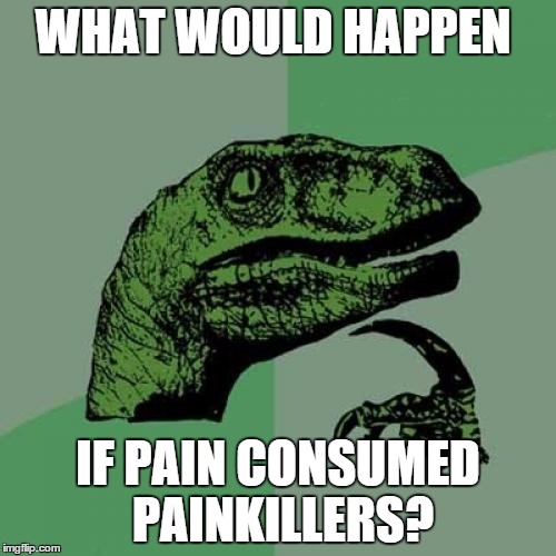 Peinkiller | WHAT WOULD HAPPEN IF PAIN CONSUMED PAINKILLERS? | image tagged in memes,philosoraptor,naruto,pein,anime | made w/ Imgflip meme maker