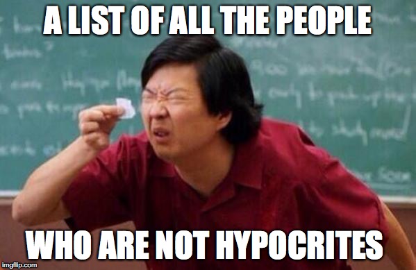Are You on the List? | A LIST OF ALL THE PEOPLE WHO ARE NOT HYPOCRITES | image tagged in list of people i trust | made w/ Imgflip meme maker