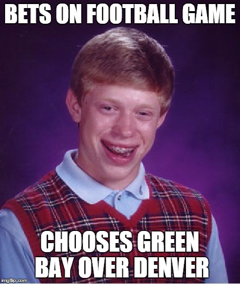 Bad Luck Brian Meme | BETS ON FOOTBALL GAME CHOOSES GREEN BAY OVER DENVER | image tagged in memes,bad luck brian | made w/ Imgflip meme maker