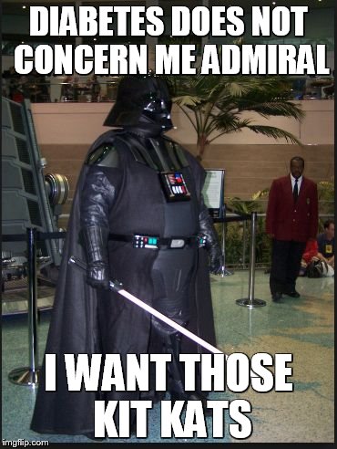 fat vader | DIABETES DOES NOT CONCERN ME ADMIRAL I WANT THOSE KIT KATS | image tagged in fat vader | made w/ Imgflip meme maker