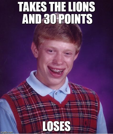 Bad Luck Brian Meme | TAKES THE LIONS AND 30 POINTS LOSES | image tagged in memes,bad luck brian | made w/ Imgflip meme maker