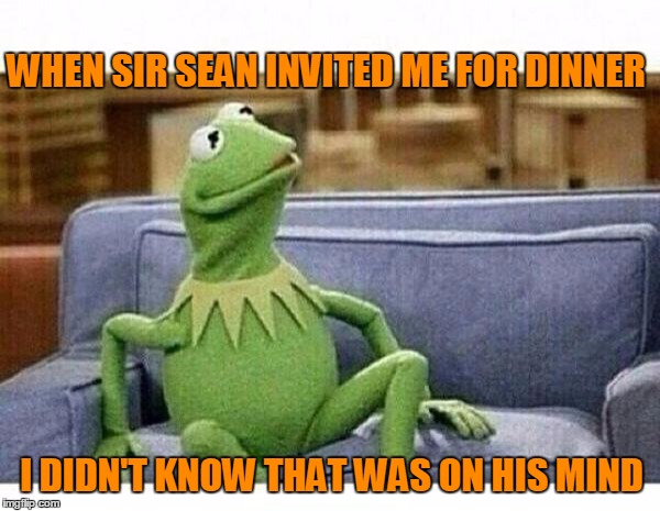 WHEN SIR SEAN INVITED ME FOR DINNER I DIDN'T KNOW THAT WAS ON HIS MIND | made w/ Imgflip meme maker