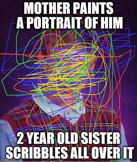 Bad Luck Brian Meme | MOTHER PAINTS A PORTRAIT OF HIM 2 YEAR OLD SISTER SCRIBBLES ALL OVER IT | image tagged in memes,bad luck brian | made w/ Imgflip meme maker