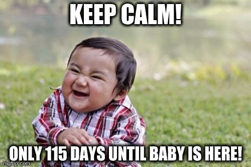 Evil Toddler Meme | KEEP CALM! ONLY 115 DAYS UNTIL BABY IS HERE! | image tagged in memes,evil toddler | made w/ Imgflip meme maker