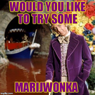 Willy Wonka | WOULD YOU LIKE TO TRY SOME MARIJWONKA | image tagged in willy wonka | made w/ Imgflip meme maker