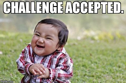 Evil Toddler Meme | CHALLENGE ACCEPTED. | image tagged in memes,evil toddler | made w/ Imgflip meme maker