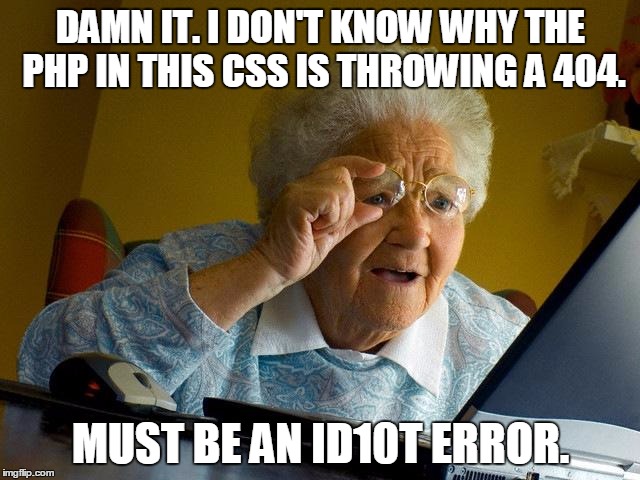 Grandma builds the internet.  | DAMN IT. I DON'T KNOW WHY THE PHP IN THIS CSS IS THROWING A 404. MUST BE AN ID10T ERROR. | image tagged in memes,grandma finds the internet | made w/ Imgflip meme maker