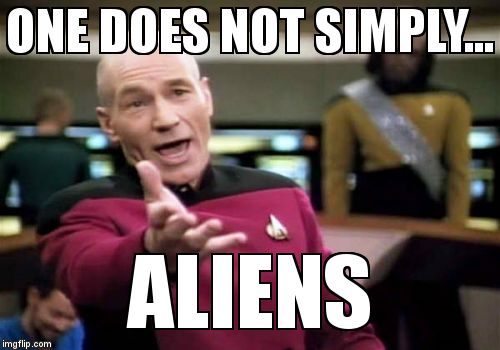 Picard Wtf Meme | ONE DOES NOT SIMPLY... ALIENS | image tagged in memes,picard wtf | made w/ Imgflip meme maker