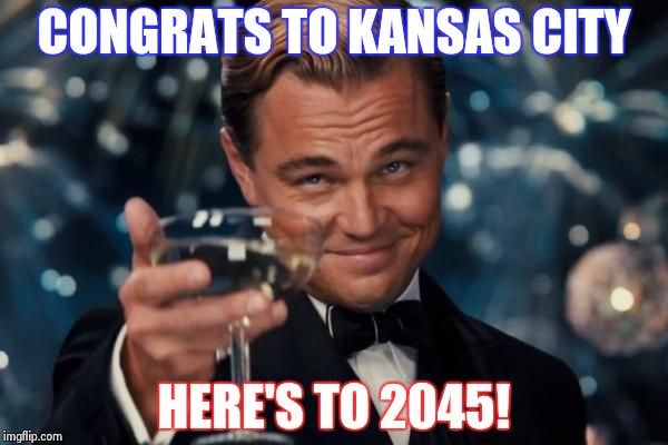 Leonardo Dicaprio Cheers | CONGRATS TO KANSAS CITY HERE'S TO 2045! | image tagged in memes,leonardo dicaprio cheers | made w/ Imgflip meme maker