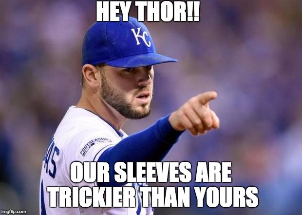 #Royals #Worldseriesgame6 | HEY THOR!! OUR SLEEVES ARE TRICKIER THAN YOURS | image tagged in royals worldseriesgame6 | made w/ Imgflip meme maker