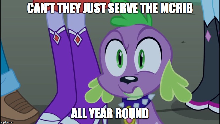 Mlp equestria girls spike da fuk | CAN'T THEY JUST SERVE THE MCRIB ALL YEAR ROUND | image tagged in mlp equestria girls spike da fuk | made w/ Imgflip meme maker