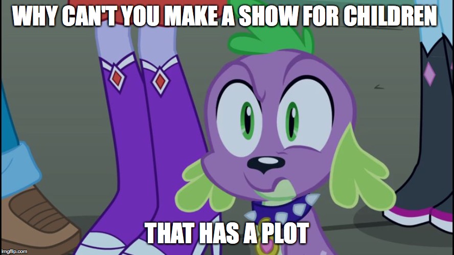 Mlp equestria girls spike da fuk | WHY CAN'T YOU MAKE A SHOW FOR CHILDREN THAT HAS A PLOT | image tagged in mlp equestria girls spike da fuk | made w/ Imgflip meme maker