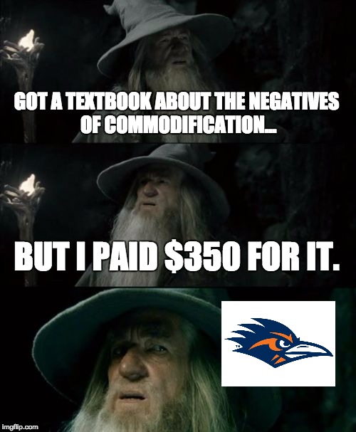 Confused Gandalf Meme | GOT A TEXTBOOK ABOUT THE NEGATIVES OF COMMODIFICATION... BUT I PAID $350 FOR IT. | image tagged in memes,confused gandalf | made w/ Imgflip meme maker