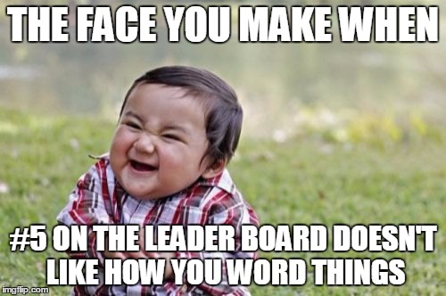Sorry bud but I have to call you out on that one | THE FACE YOU MAKE WHEN #5 ON THE LEADER BOARD DOESN'T LIKE HOW YOU WORD THINGS | image tagged in memes,evil toddler | made w/ Imgflip meme maker