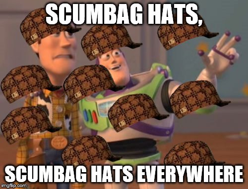 X, X Everywhere Meme | SCUMBAG HATS, SCUMBAG HATS EVERYWHERE | image tagged in memes,x x everywhere,scumbag | made w/ Imgflip meme maker