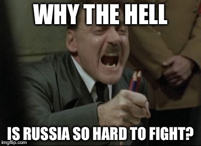 Raging Hitler | WHY THE HELL IS RUSSIA SO HARD TO FIGHT? | image tagged in raging hitler | made w/ Imgflip meme maker