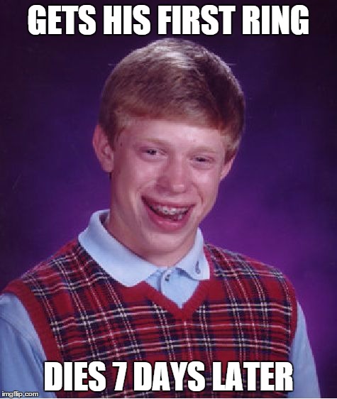 Bad Luck Brian Meme | GETS HIS FIRST RING DIES 7 DAYS LATER | image tagged in memes,bad luck brian | made w/ Imgflip meme maker