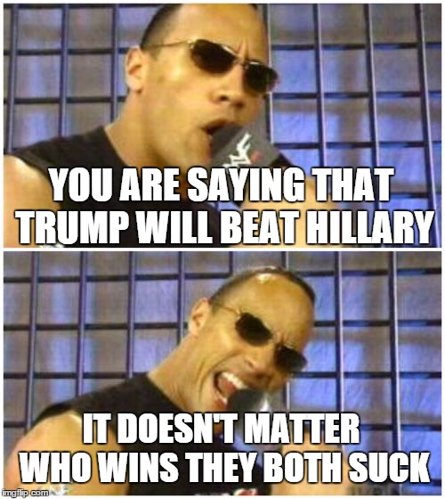We all lose whoever wins | YOU ARE SAYING THAT TRUMP WILL BEAT HILLARY IT DOESN'T MATTER WHO WINS THEY BOTH SUCK | image tagged in memes,the rock it doesnt matter | made w/ Imgflip meme maker