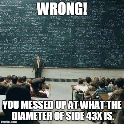School | WRONG! YOU MESSED UP AT WHAT THE DIAMETER OF SIDE 43X IS. | image tagged in school,wrong,messed up,math | made w/ Imgflip meme maker