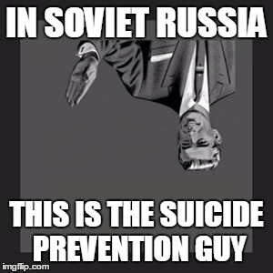 Don't Kill Yourself Guy | IN SOVIET RUSSIA THIS IS THE SUICIDE PREVENTION GUY | image tagged in memes,kill yourself guy,suicide prevention guy,don't kill yourself,in soviet russia | made w/ Imgflip meme maker
