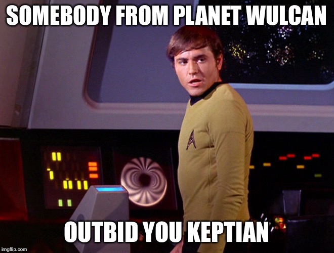 Checov | SOMEBODY FROM PLANET WULCAN OUTBID YOU KEPTIAN | image tagged in checov | made w/ Imgflip meme maker