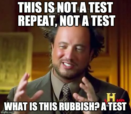 Ancient Aliens | THIS IS NOT A TEST REPEAT, NOT A TEST WHAT IS THIS RUBBISH? A TEST | image tagged in memes,ancient aliens | made w/ Imgflip meme maker