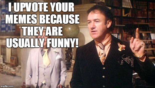 Gene Hackman's anouncement: | I UPVOTE YOUR MEMES BECAUSE THEY ARE USUALLY FUNNY! | image tagged in gene hackman's anouncement | made w/ Imgflip meme maker