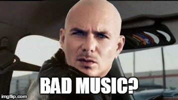 BAD MUSIC? | made w/ Imgflip meme maker