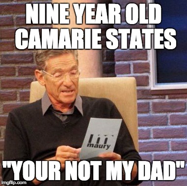 Maury Lie Detector | NINE YEAR OLD CAMARIE STATES "YOUR NOT MY DAD" | image tagged in memes,maury lie detector | made w/ Imgflip meme maker