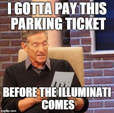 Maury Lie Detector Meme | I GOTTA PAY THIS PARKING TICKET BEFORE THE ILLUMINATI COMES | image tagged in memes,maury lie detector | made w/ Imgflip meme maker