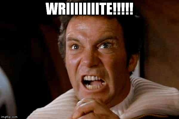 WRIIIIIIIITE!!!!! | image tagged in captain kirk,writing | made w/ Imgflip meme maker