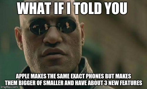 Matrix Morpheus | WHAT IF I TOLD YOU APPLE MAKES THE SAME EXACT PHONES BUT MAKES THEM BIGGER OF SMALLER AND HAVE ABOUT 3 NEW FEATURES | image tagged in memes,matrix morpheus | made w/ Imgflip meme maker