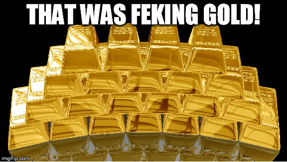 THAT WAS FEKING GOLD! | made w/ Imgflip meme maker