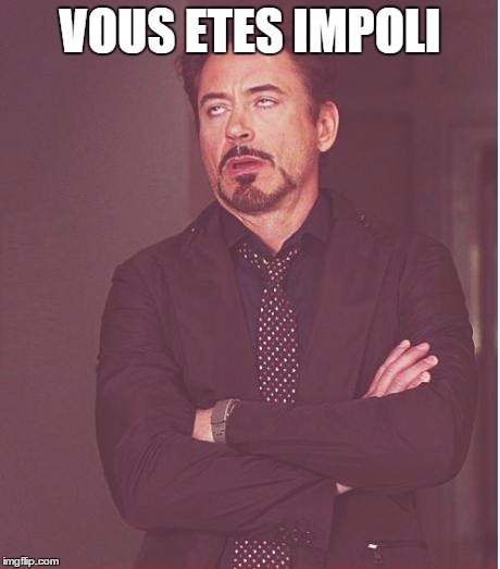 Face You Make Robert Downey Jr | VOUS ETES IMPOLI | image tagged in memes,face you make robert downey jr | made w/ Imgflip meme maker