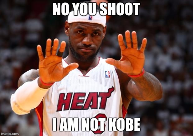 chetati lebron | NO YOU SHOOT I AM NOT KOBE | image tagged in chetati lebron | made w/ Imgflip meme maker