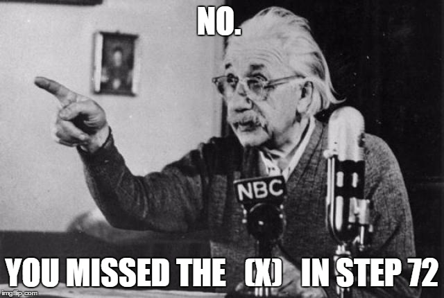 Einstein radio | NO. YOU MISSED THE   (X)   IN STEP 72 | image tagged in einstein radio | made w/ Imgflip meme maker