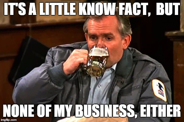 cliff clavin | IT'S A LITTLE KNOW FACT,  BUT NONE OF MY BUSINESS, EITHER | image tagged in cliff clavin | made w/ Imgflip meme maker