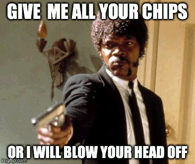 Say That Again I Dare You Meme | GIVE  ME ALL YOUR CHIPS OR I WILL BLOW YOUR HEAD OFF | image tagged in memes,say that again i dare you | made w/ Imgflip meme maker