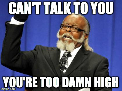 Too Damn High | CAN'T TALK TO YOU YOU'RE TOO DAMN HIGH | image tagged in memes,too damn high | made w/ Imgflip meme maker