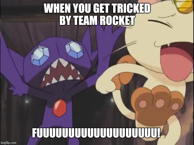 The face you make...  | WHEN YOU GET TRICKED BY TEAM ROCKET FUUUUUUUUUUUUUUUUUUU! | image tagged in tr,team rocket,pokmon,hoenn,advanced generation,the face you make | made w/ Imgflip meme maker