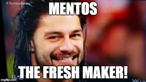 someone's looking for sponsorship  | MENTOS THE FRESH MAKER! | image tagged in roman reigns,wwe,mentos,funny memes | made w/ Imgflip meme maker